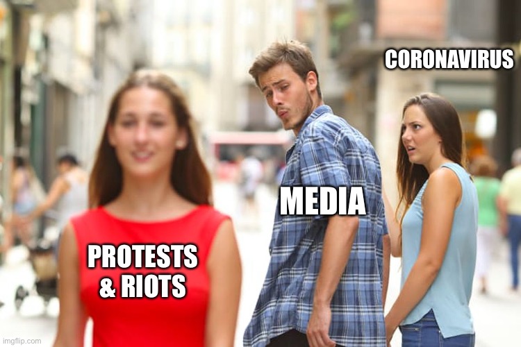 Distracted Boyfriend | CORONAVIRUS; MEDIA; PROTESTS & RIOTS | image tagged in memes,distracted boyfriend | made w/ Imgflip meme maker
