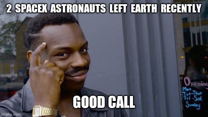 Buh Bye | 2  SPACEX  ASTRONAUTS  LEFT  EARTH  RECENTLY; GOOD CALL | image tagged in roll safe think about it,spacex,nasa,earth | made w/ Imgflip meme maker