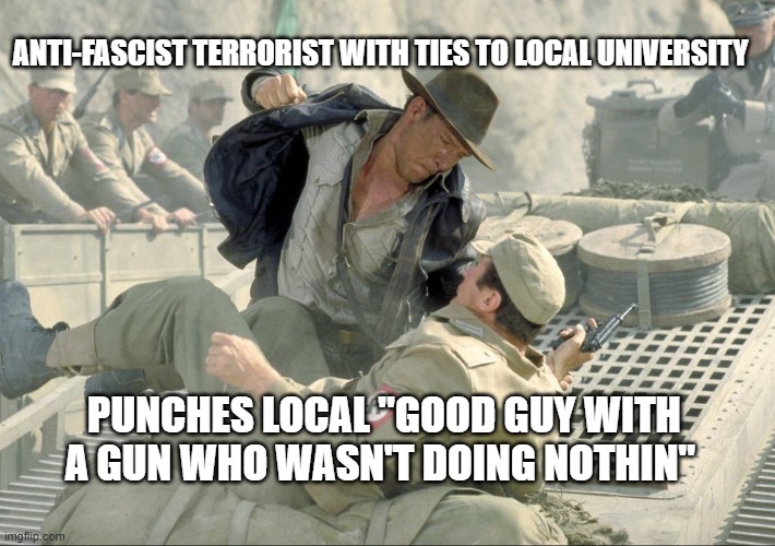 ANTI-FASCIST TERRORIST WITH TIES TO LOCAL UNIVERSITY; PUNCHES LOCAL "GOOD GUY WITH A GUN WHO WASN'T DOING NOTHIN" | made w/ Imgflip meme maker