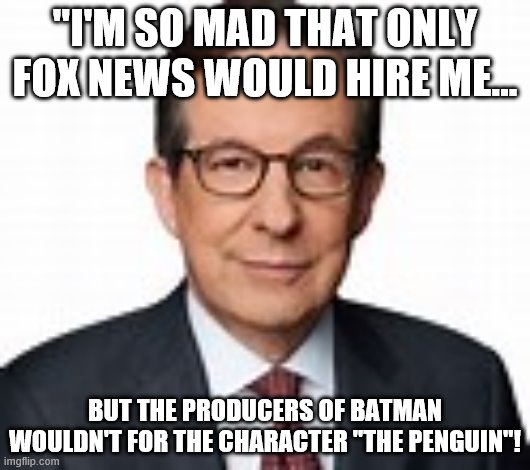 IF IT SQUALKS LIKE A PENGUIN; SMELLS LIKE A PENGUIN; DRESSES LIKE A PENGUIN; IT'S A PENGUIN! | "I'M SO MAD THAT ONLY FOX NEWS WOULD HIRE ME... BUT THE PRODUCERS OF BATMAN WOULDN'T FOR THE CHARACTER "THE PENGUIN"! | image tagged in liberal,wolf,black sheep,conservatives,clothing | made w/ Imgflip meme maker