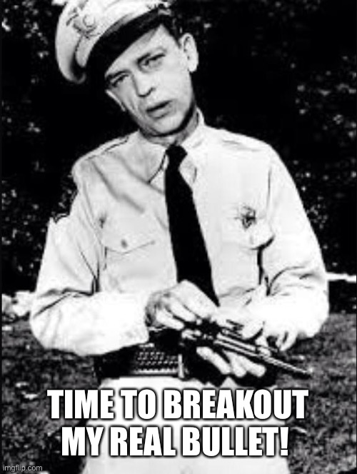 Barney fife | TIME TO BREAKOUT MY REAL BULLET! | image tagged in barney fife | made w/ Imgflip meme maker