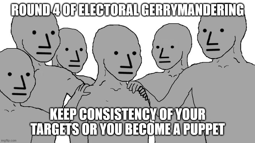 NPC Wojack | ROUND 4 OF ELECTORAL GERRYMANDERING; KEEP CONSISTENCY OF YOUR TARGETS OR YOU BECOME A PUPPET | image tagged in npc wojack | made w/ Imgflip meme maker