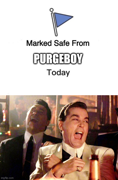 PURGEBOY | image tagged in memes,good fellas hilarious,marked safe from | made w/ Imgflip meme maker