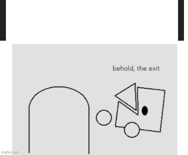 Behold, The Exit | image tagged in meme template | made w/ Imgflip meme maker
