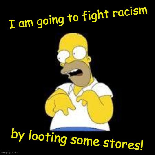 It's the only way! *Picks Node* | I am going to fight racism; by looting some stores! | image tagged in look marge,minneapolis,memes,looting,racism | made w/ Imgflip meme maker