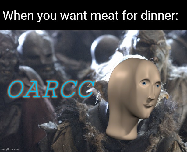 What about their legs? They don't need those. | When you want meat for dinner:; OARCC | image tagged in meme man,lord of the rings | made w/ Imgflip meme maker