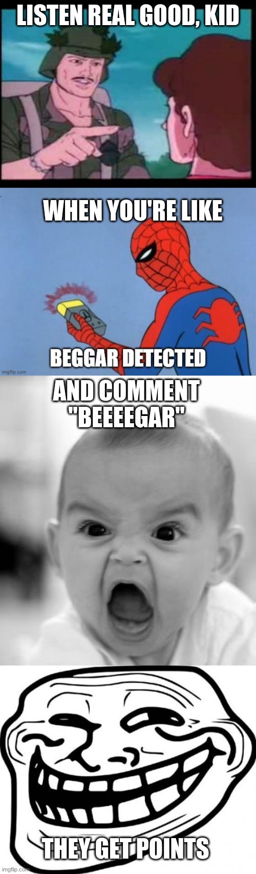UPVOTE BEGGARS PSA | LISTEN REAL GOOD, KID; WHEN YOU'RE LIKE; AND COMMENT
"BEEEEGAR"; THEY GET POINTS | image tagged in memes,upvote begging,psa,imgflip,upvote beggar,trolls | made w/ Imgflip meme maker
