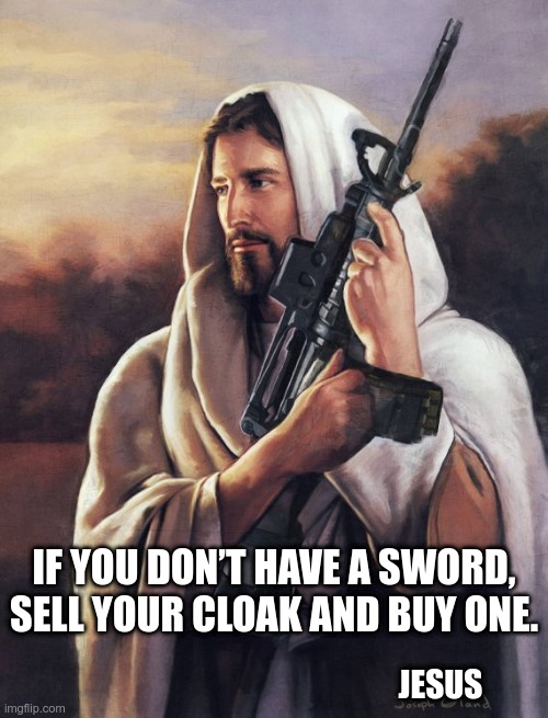 Don't get looted! | IF YOU DON’T HAVE A SWORD, SELL YOUR CLOAK AND BUY ONE. JESUS | image tagged in assault rifle jesus | made w/ Imgflip meme maker