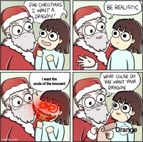 For Christmas I Want a Dragon | I want the souls of the innocent; Orange | image tagged in for christmas i want a dragon | made w/ Imgflip meme maker