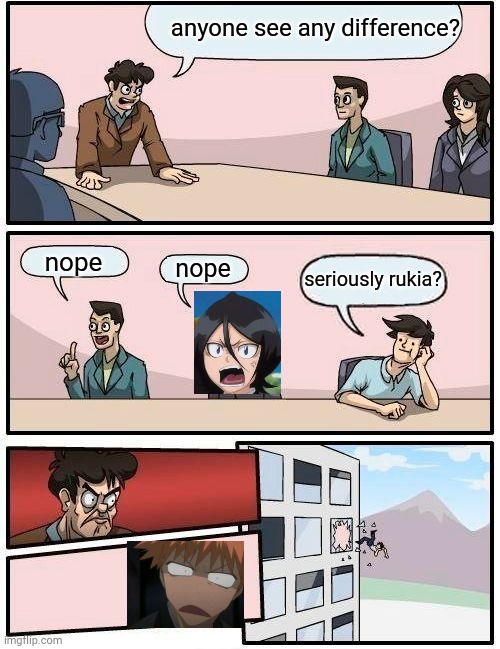 Boardroom Meeting Suggestion Meme | anyone see any difference? nope nope seriously rukia? | image tagged in memes,boardroom meeting suggestion | made w/ Imgflip meme maker