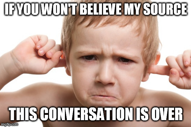 Stubborn Kid | IF YOU WON'T BELIEVE MY SOURCE THIS CONVERSATION IS OVER | image tagged in stubborn kid | made w/ Imgflip meme maker