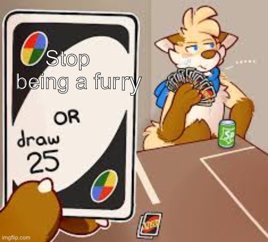 y e s | ry; Stop being a fur | image tagged in furry draw 25 | made w/ Imgflip meme maker