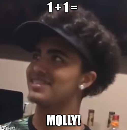 Lil Pump doing math | 1 + 1 =; MOLLY! | image tagged in lil pump doing math | made w/ Imgflip meme maker