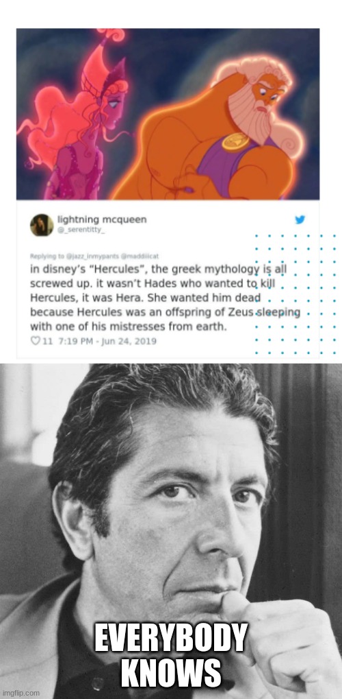 Every body knoooows, that Herc is stupid, everybody knows, that disney lied | EVERYBODY KNOWS | image tagged in hercules,is a lie,everybody knows,leonard cohen | made w/ Imgflip meme maker