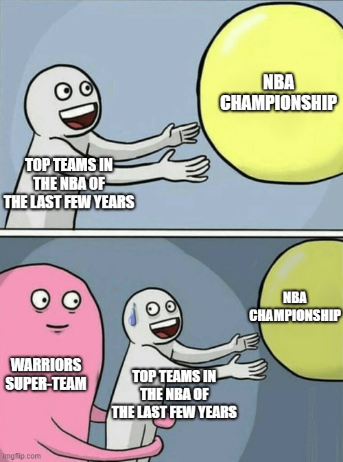 Its true tho... | NBA CHAMPIONSHIP; TOP TEAMS IN THE NBA OF THE LAST FEW YEARS; NBA CHAMPIONSHIP; WARRIORS SUPER-TEAM; TOP TEAMS IN THE NBA OF THE LAST FEW YEARS | image tagged in memes,running away balloon,nba,nba memes,golden state warriors | made w/ Imgflip meme maker