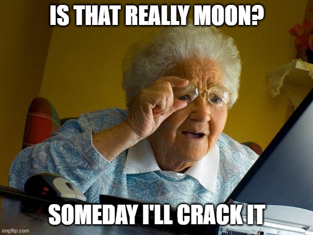 Still cracking moon thingy | IS THAT REALLY MOON? SOMEDAY I'LL CRACK IT | image tagged in memes,grandma finds the internet | made w/ Imgflip meme maker