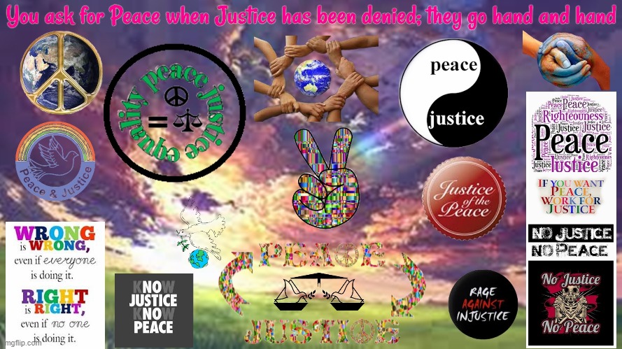 you asked for peace when justice is denied_they go hand and hand | image tagged in peace and justice go hand and hand | made w/ Imgflip meme maker