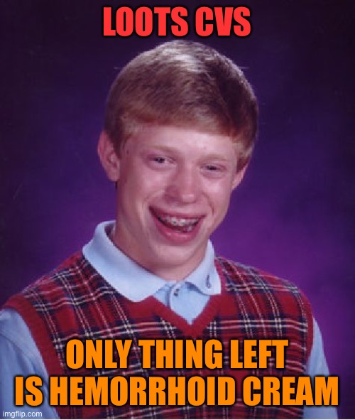 Bad Luck Brian Meme | LOOTS CVS ONLY THING LEFT IS HEMORRHOID CREAM | image tagged in memes,bad luck brian | made w/ Imgflip meme maker