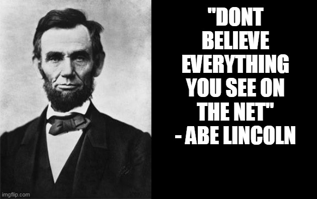 quotable abe lincoln | "DONT BELIEVE EVERYTHING YOU SEE ON THE NET" - ABE LINCOLN | image tagged in quotable abe lincoln | made w/ Imgflip meme maker