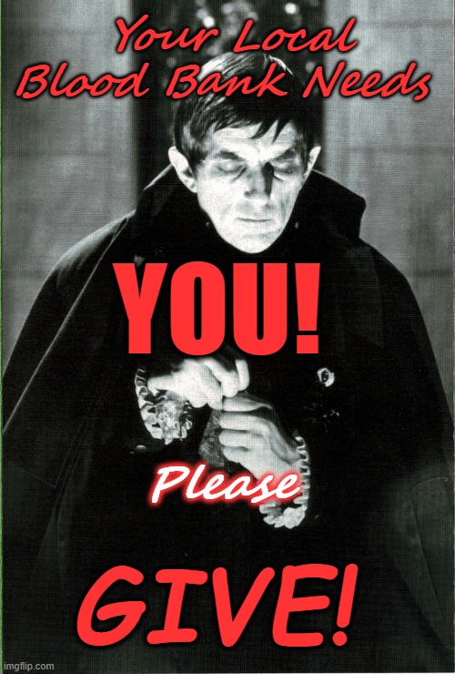Support Your Local Blood Bank | Your Local Blood Bank Needs; YOU! Please; GIVE! | image tagged in jonathan frid as barnabus collins,please give | made w/ Imgflip meme maker