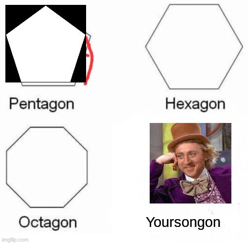 YOURSONGON | Yoursongon | image tagged in memes,pentagon hexagon octagon | made w/ Imgflip meme maker