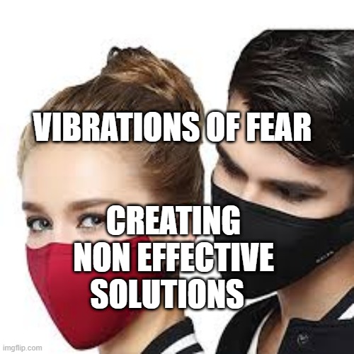 Mask Couple | VIBRATIONS OF FEAR; CREATING NON EFFECTIVE SOLUTIONS | image tagged in mask couple | made w/ Imgflip meme maker