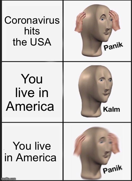 Panik Kalm Panik Meme | Coronavirus hits the USA; You live in America; You live in America | image tagged in memes,panik kalm panik,coronavirus | made w/ Imgflip meme maker
