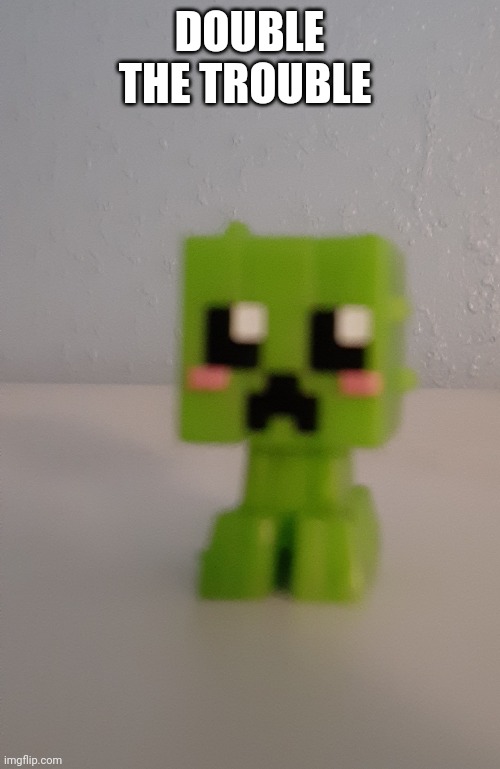 DOUBLE THE TROUBLE | image tagged in cactus creeper | made w/ Imgflip meme maker