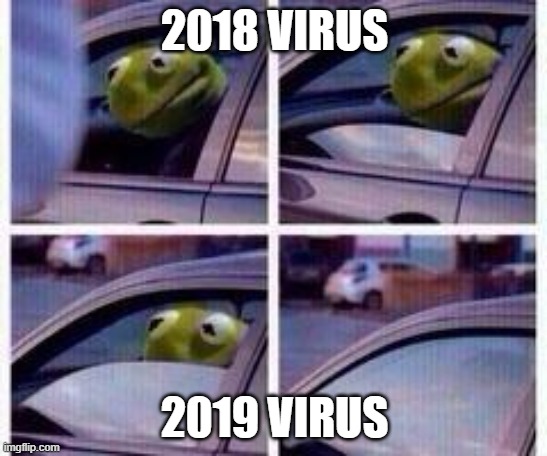 Covid 19 | 2018 VIRUS; 2019 VIRUS | image tagged in kermit rolls up window | made w/ Imgflip meme maker