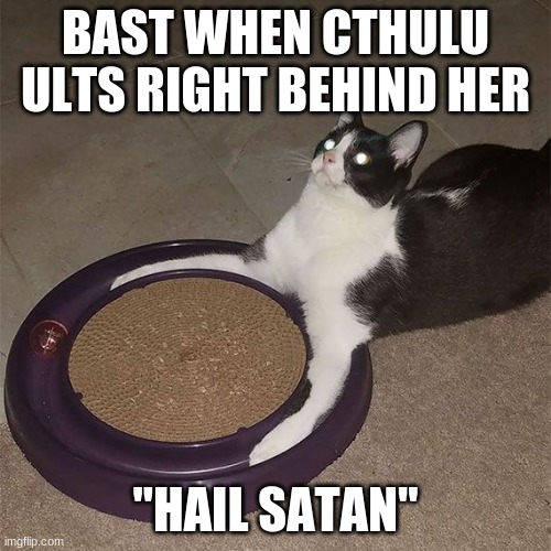 Cthulu coming out in smite be HYPE | BAST WHEN CTHULU ULTS RIGHT BEHIND HER; "HAIL SATAN" | image tagged in hail satan | made w/ Imgflip meme maker