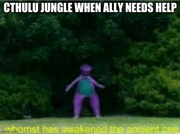 Cthulu in smite be HYPE pt 2 | CTHULU JUNGLE WHEN ALLY NEEDS HELP | image tagged in whomst has awakened the ancient one | made w/ Imgflip meme maker