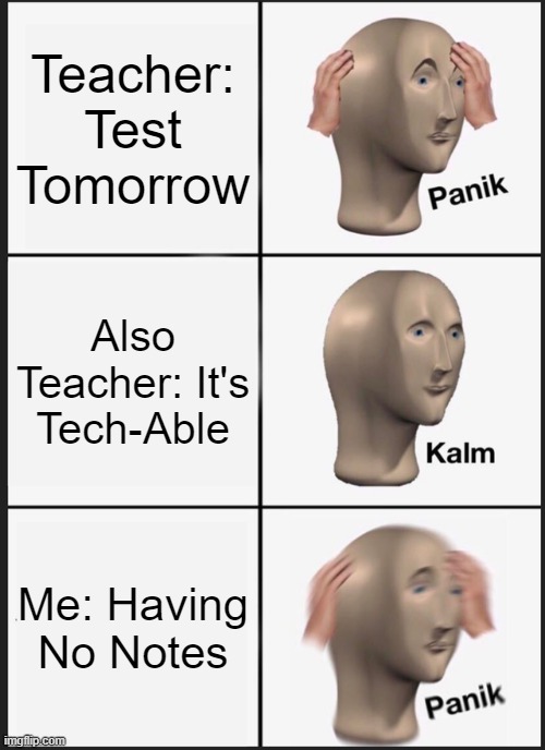 Panik Kalm Panik Meme | Teacher: Test Tomorrow; Also Teacher: It's Tech-Able; Me: Having No Notes | image tagged in memes,panik kalm panik | made w/ Imgflip meme maker