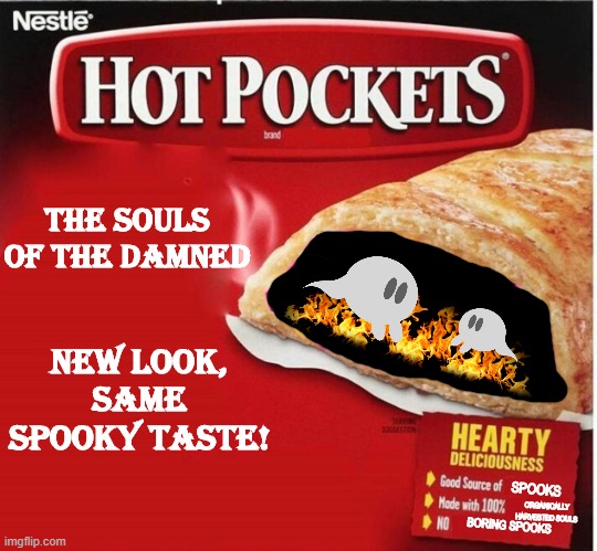 Hot Pocket Box | THE SOULS OF THE DAMNED; NEW LOOK, SAME SPOOKY TASTE! SPOOKS; ORGANICALLY HARVESTED SOULS; BORING SPOOKS | image tagged in hot pocket box | made w/ Imgflip meme maker