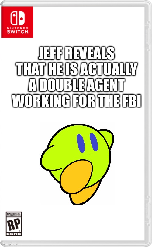 Bruh | JEFF REVEALS THAT HE IS ACTUALLY A DOUBLE AGENT WORKING FOR THE FBI | image tagged in nintendo switch cartridge case | made w/ Imgflip meme maker