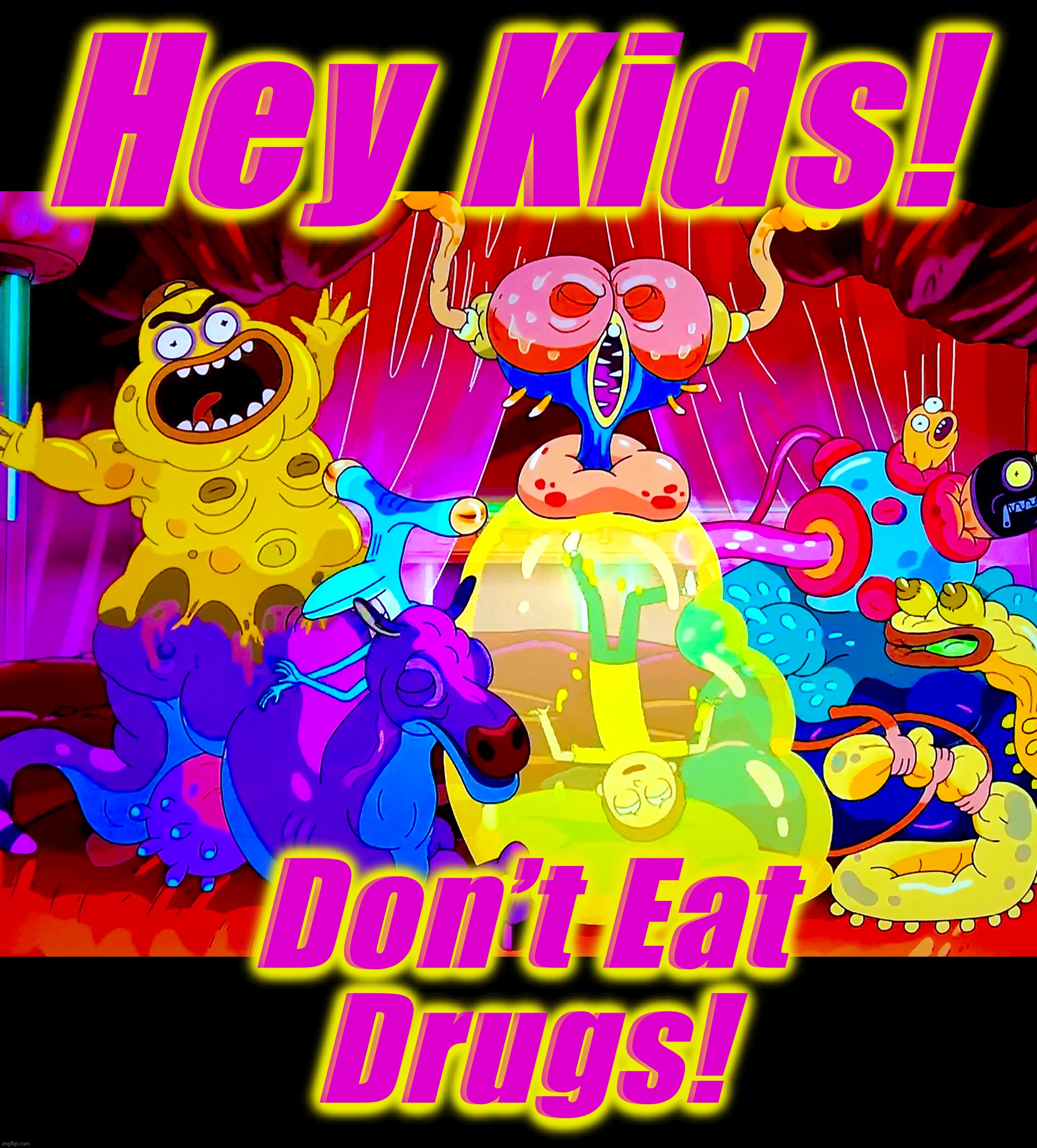 Just Do It! | Hey Kids! Don’t Eat
Drugs! | image tagged in don't do drugs,memes,rick and morty,aliens,hallucinate,psa | made w/ Imgflip meme maker