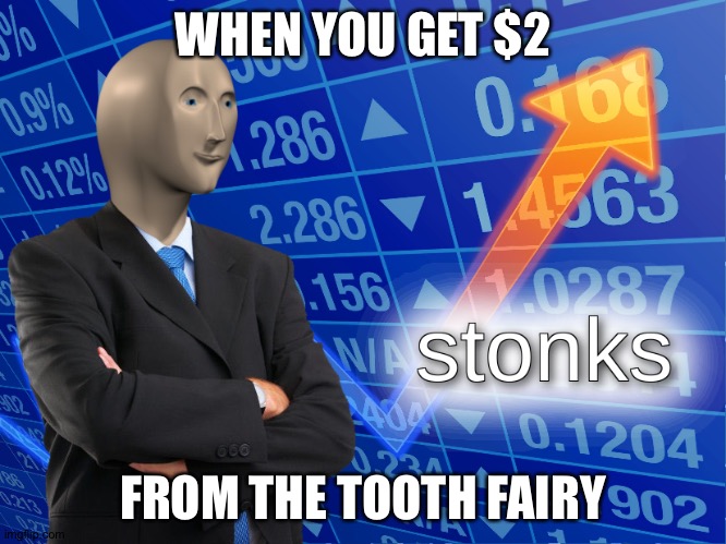 stonks | WHEN YOU GET $2; FROM THE TOOTH FAIRY | image tagged in stonks | made w/ Imgflip meme maker