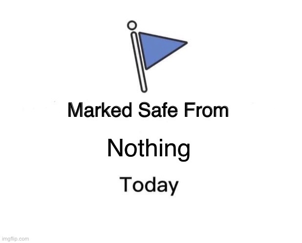Marked Safe From | Nothing | image tagged in memes,marked safe from | made w/ Imgflip meme maker