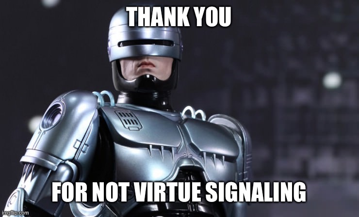 If It Don’t Apply, Let It Fly | THANK YOU; FOR NOT VIRTUE SIGNALING | image tagged in robocop | made w/ Imgflip meme maker