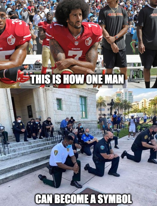 The man was right | THIS IS HOW ONE MAN; CAN BECOME A SYMBOL | image tagged in kneeling,george flyod,black lives matter,blm,colin kaepernick,colin kaepernick oppressed | made w/ Imgflip meme maker
