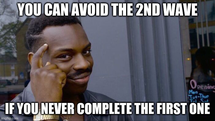 Roll Safe Think About It Meme | YOU CAN AVOID THE 2ND WAVE; IF YOU NEVER COMPLETE THE FIRST ONE | image tagged in memes,roll safe think about it | made w/ Imgflip meme maker