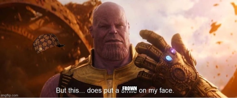 But this does put a smile on my face | FROWN | image tagged in but this does put a smile on my face | made w/ Imgflip meme maker