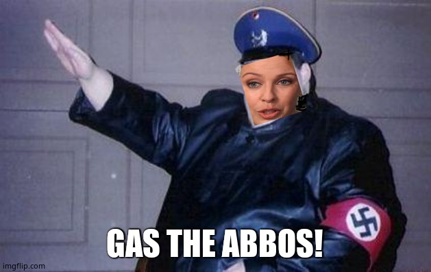 She's not a fan of those not like her | GAS THE ABBOS! | image tagged in fat nazi,kylie minogue,kylieminoguesucks,kylie minogue meme,kylie minogue google,evil | made w/ Imgflip meme maker