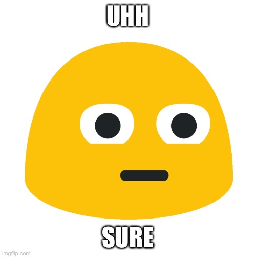 Emoji Stare | UHH SURE | image tagged in staring blob | made w/ Imgflip meme maker