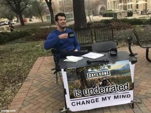 The hate is BS | is underrated | image tagged in memes,change my mind,days,gone | made w/ Imgflip meme maker
