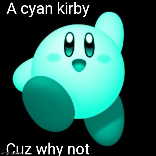 I hope someone didn't do this | A cyan kirby; Cuz why not | image tagged in oc | made w/ Imgflip meme maker