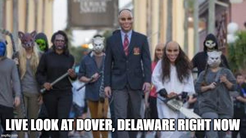 It's Goin' Down | LIVE LOOK AT DOVER, DELAWARE RIGHT NOW | image tagged in purge | made w/ Imgflip meme maker