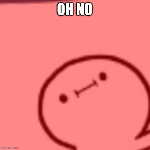 OH NO | made w/ Imgflip meme maker