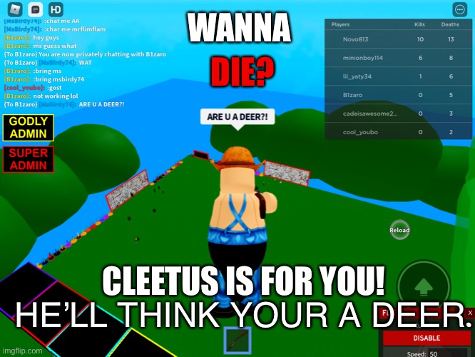 Cleetus... DONT | DIE? WANNA; CLEETUS IS FOR YOU! HE’LL   THINK   YOUR   A   DEER. | image tagged in roblox,cleetus,admin,trolling | made w/ Imgflip meme maker