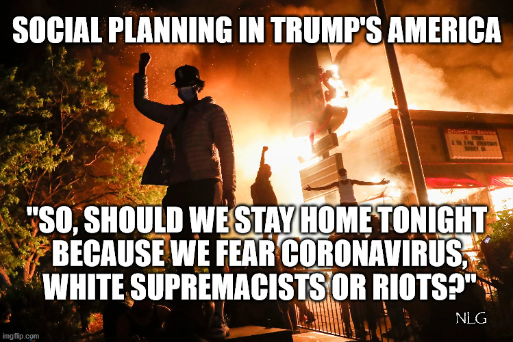 More reasons to Netflix and chill. | SOCIAL PLANNING IN TRUMP'S AMERICA; "SO, SHOULD WE STAY HOME TONIGHT
 BECAUSE WE FEAR CORONAVIRUS,
 WHITE SUPREMACISTS OR RIOTS?"; NLG | image tagged in politics,political meme,political | made w/ Imgflip meme maker