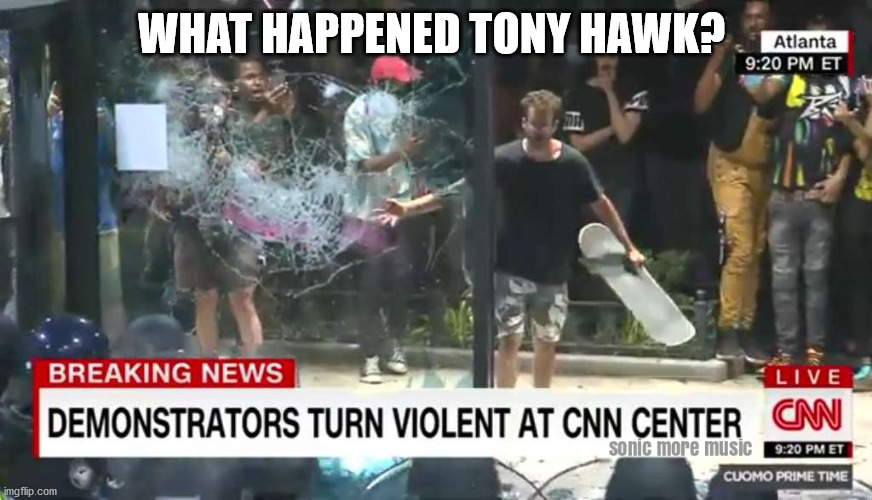 Riot | WHAT HAPPENED TONY HAWK? | image tagged in riots,demonstrators,cnn,tony hawk,skateboard | made w/ Imgflip meme maker